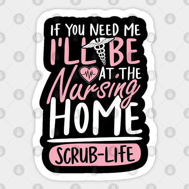 If You Need Me I'll be at The Nursing Home Scrub Life Sticker by AngelBeez29